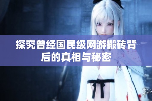 探究曾经国民级网游搬砖背后的真相与秘密