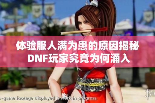 体验服人满为患的原因揭秘 DNF玩家究竟为何涌入