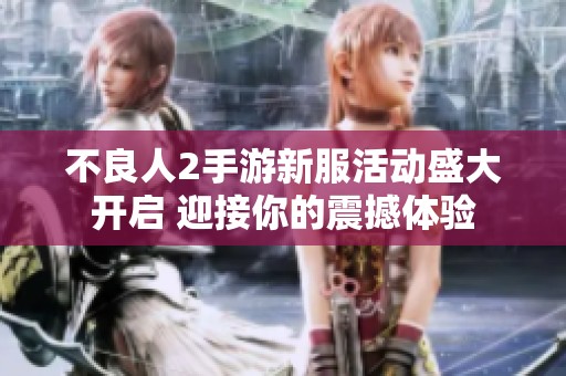 不良人2手游新服活动盛大开启 迎接你的震撼体验