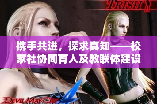 携手共进，探求真知——校家社协同育人及教联体建设纪实