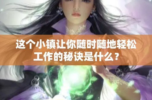 这个小镇让你随时随地轻松工作的秘诀是什么？