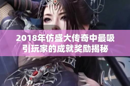 2018年仿盛大传奇中最吸引玩家的成就奖励揭秘