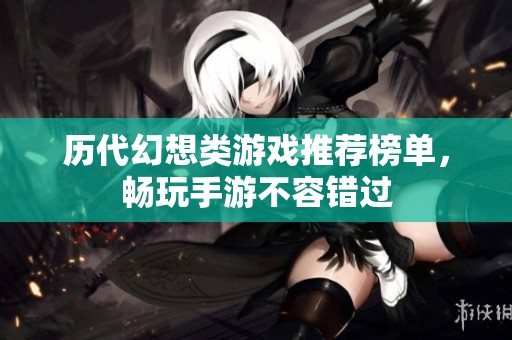 历代幻想类游戏推荐榜单，畅玩手游不容错过