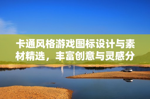 卡通风格游戏图标设计与素材精选，丰富创意与灵感分享
