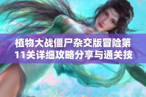 植物大战僵尸杂交版冒险第11关详细攻略分享与通关技巧解析