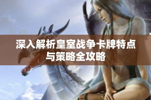 深入解析皇室战争卡牌特点与策略全攻略