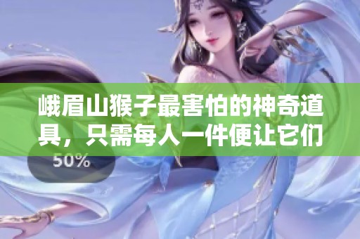 峨眉山猴子最害怕的神奇道具，只需每人一件便让它们逃之夭夭