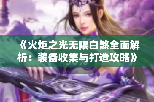 《火炬之光无限白煞全面解析：装备收集与打造攻略》