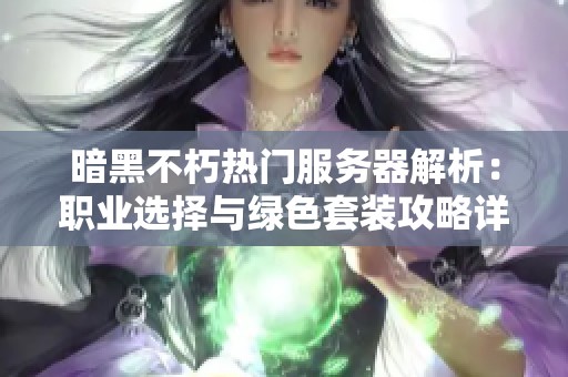 暗黑不朽热门服务器解析：职业选择与绿色套装攻略详解