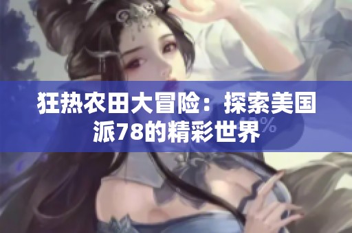狂热农田大冒险：探索美国派78的精彩世界