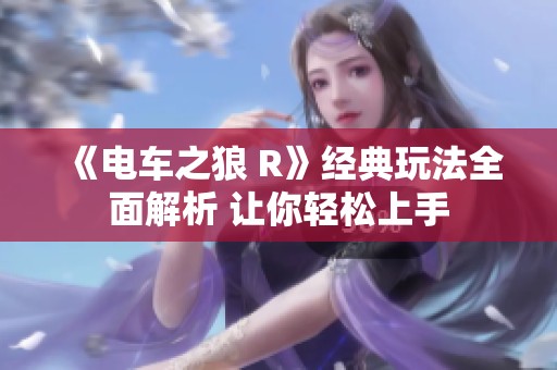 《电车之狼 R》经典玩法全面解析 让你轻松上手