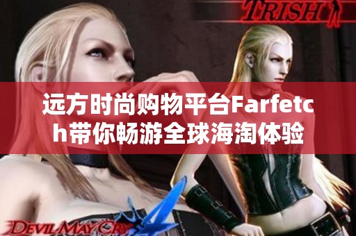 远方时尚购物平台Farfetch带你畅游全球海淘体验