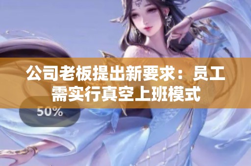 公司老板提出新要求：员工需实行真空上班模式
