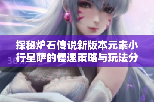 探秘炉石传说新版本元素小行星萨的慢速策略与玩法分析