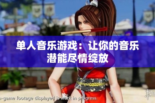 单人音乐游戏：让你的音乐潜能尽情绽放