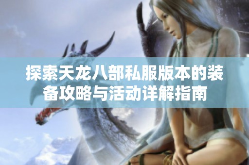 探索天龙八部私服版本的装备攻略与活动详解指南