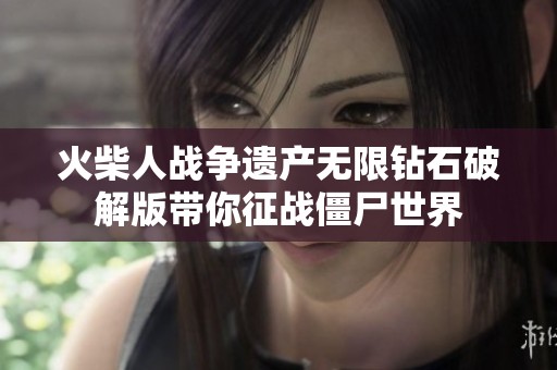 火柴人战争遗产无限钻石破解版带你征战僵尸世界