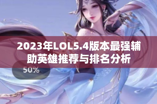 2023年LOL5.4版本最强辅助英雄推荐与排名分析