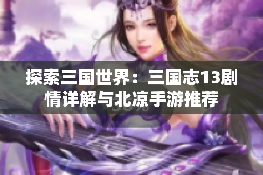 探索三国世界：三国志13剧情详解与北凉手游推荐