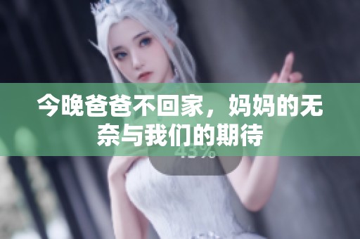 今晚爸爸不回家，妈妈的无奈与我们的期待