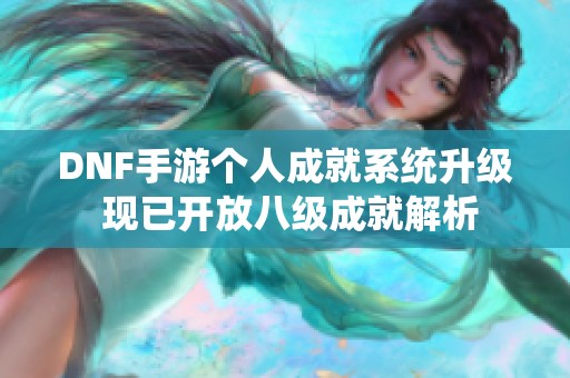DNF手游个人成就系统升级 现已开放八级成就解析