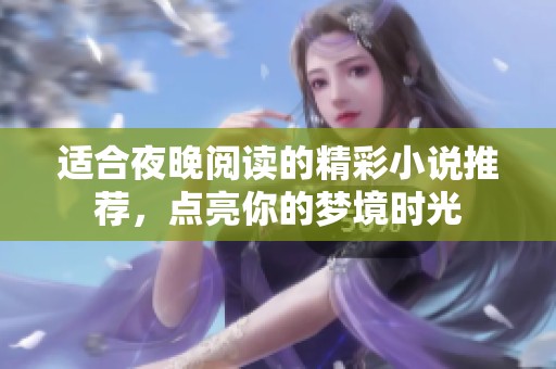 适合夜晚阅读的精彩小说推荐，点亮你的梦境时光