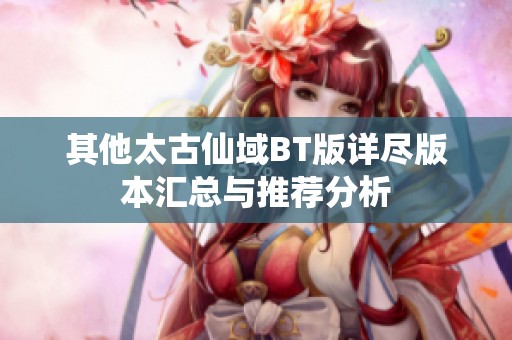 其他太古仙域BT版详尽版本汇总与推荐分析