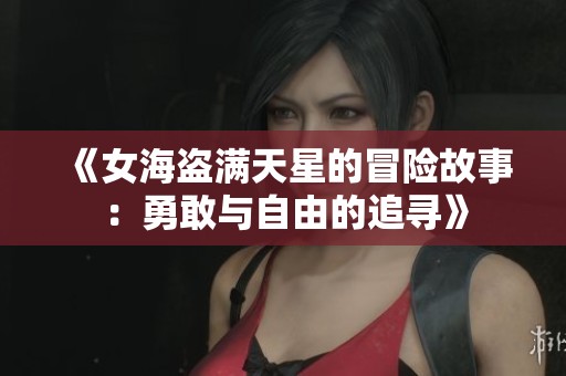 《女海盗满天星的冒险故事：勇敢与自由的追寻》