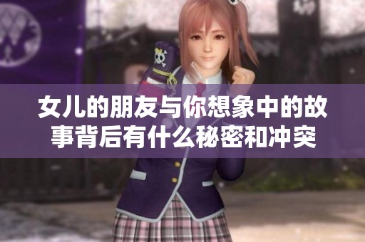 女儿的朋友与你想象中的故事背后有什么秘密和冲突
