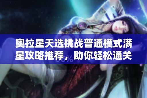 奥拉星天选挑战普通模式满星攻略推荐，助你轻松通关
