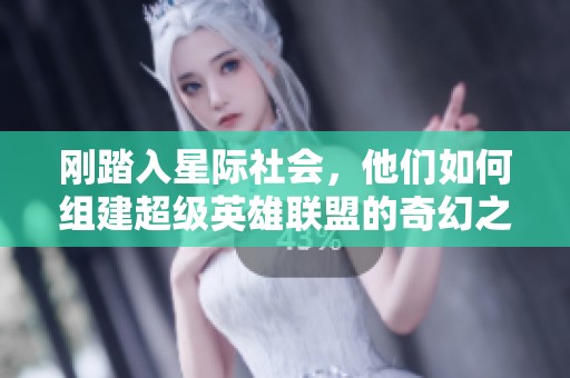 刚踏入星际社会，他们如何组建超级英雄联盟的奇幻之旅