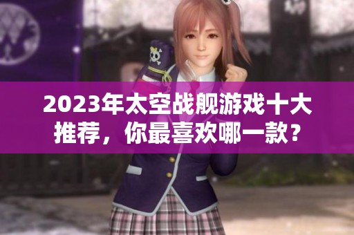 2023年太空战舰游戏十大推荐，你最喜欢哪一款？