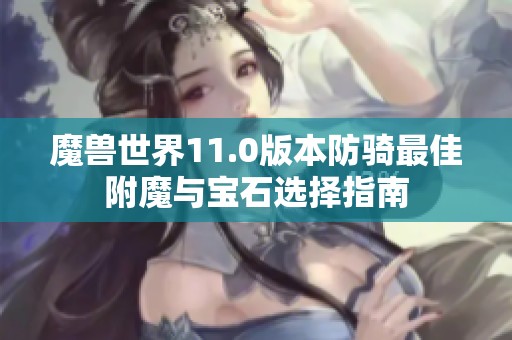 魔兽世界11.0版本防骑最佳附魔与宝石选择指南