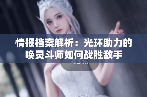 情报档案解析：光环助力的唤灵斗师如何战胜敌手