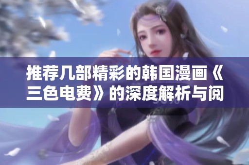 推荐几部精彩的韩国漫画《三色电费》的深度解析与阅读体验分享