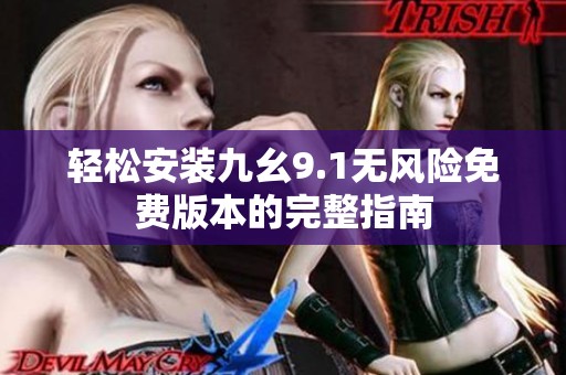 轻松安装九幺9.1无风险免费版本的完整指南