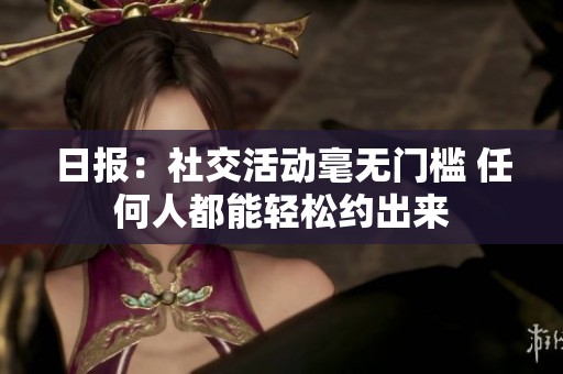 日报：社交活动毫无门槛 任何人都能轻松约出来
