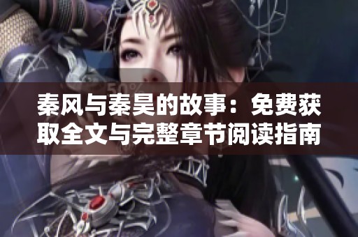 秦风与秦昊的故事：免费获取全文与完整章节阅读指南