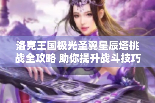 洛克王国极光圣翼星辰塔挑战全攻略 助你提升战斗技巧