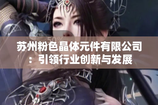 苏州粉色晶体元件有限公司：引领行业创新与发展