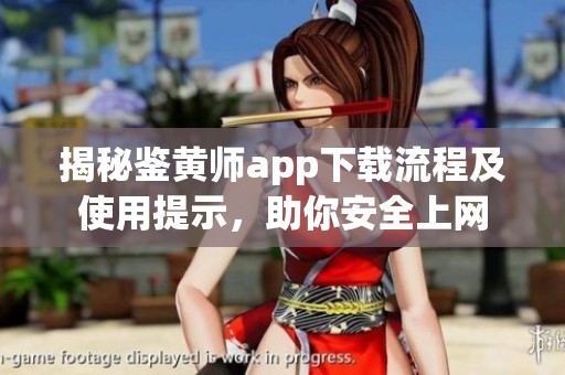 揭秘鉴黄师app下载流程及使用提示，助你安全上网
