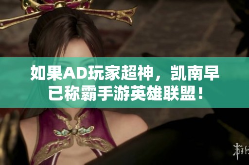 如果AD玩家超神，凯南早已称霸手游英雄联盟！