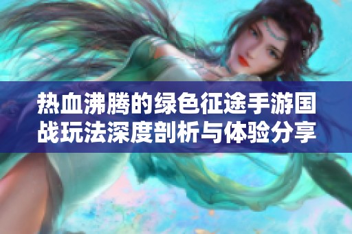 热血沸腾的绿色征途手游国战玩法深度剖析与体验分享