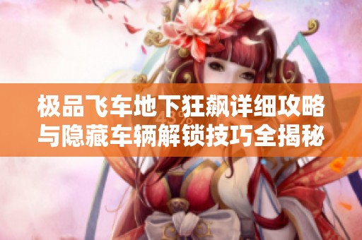 极品飞车地下狂飙详细攻略与隐藏车辆解锁技巧全揭秘