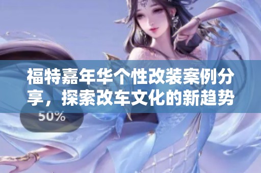 福特嘉年华个性改装案例分享，探索改车文化的新趋势