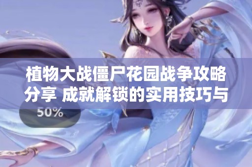 植物大战僵尸花园战争攻略分享 成就解锁的实用技巧与心得