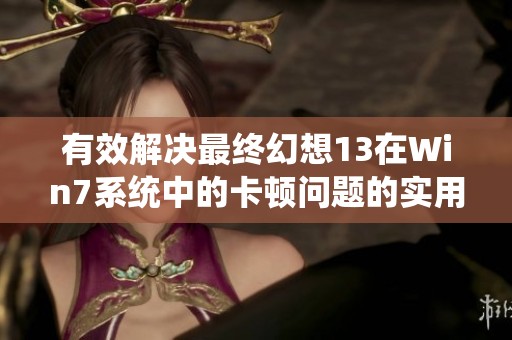 有效解决最终幻想13在Win7系统中的卡顿问题的实用技巧
