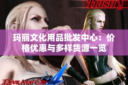 玛丽文化用品批发中心：价格优惠与多样货源一览