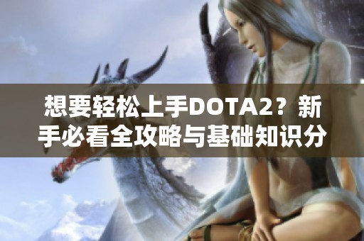 想要轻松上手DOTA2？新手必看全攻略与基础知识分享！