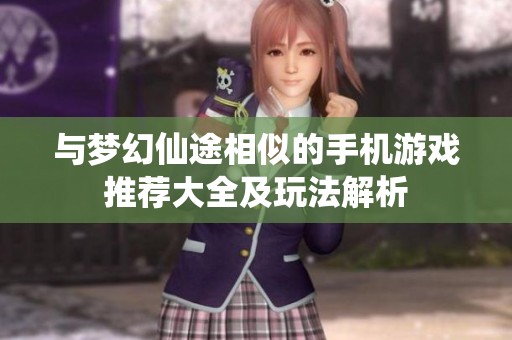 与梦幻仙途相似的手机游戏推荐大全及玩法解析